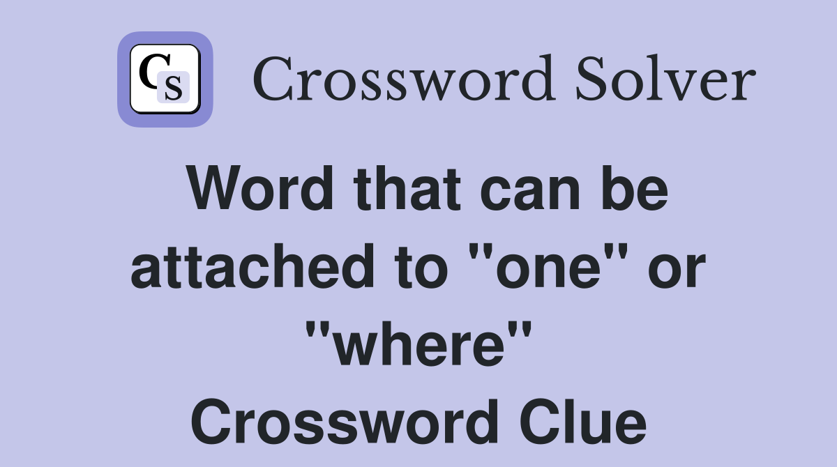 Word that can be attached to "one" or "where" Crossword Clue