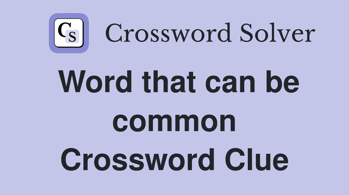 Word that can be common Crossword Clue