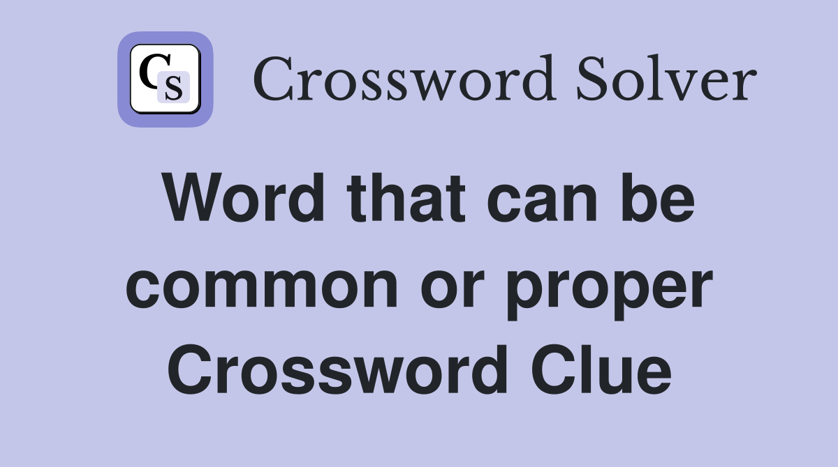 Word that can be common or proper Crossword Clue