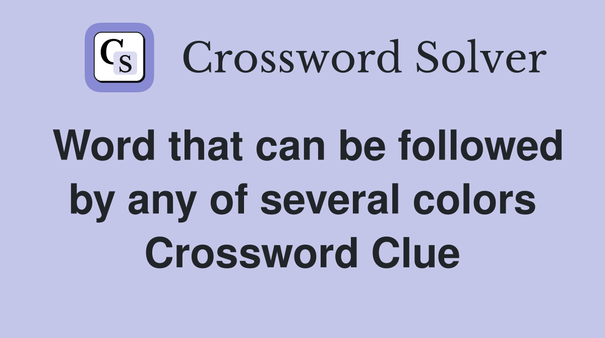 Word that can be followed by any of several colors Crossword Clue