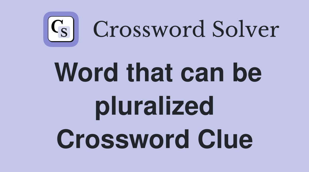 Word that can be pluralized Crossword Clue