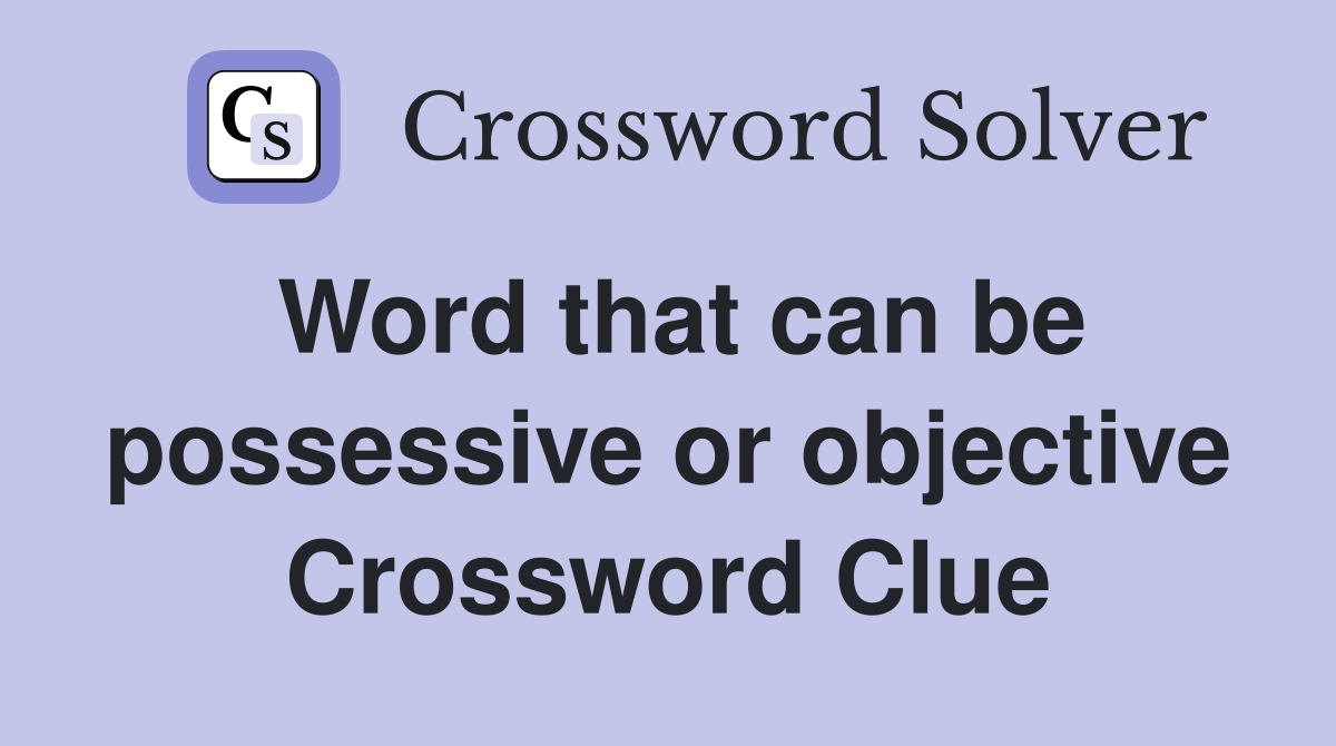 Word that can be possessive or objective Crossword Clue