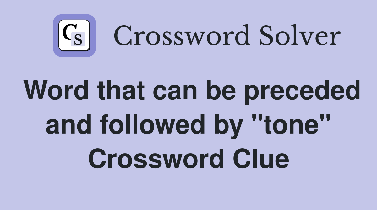 Word that can be preceded and followed by "tone" Crossword Clue