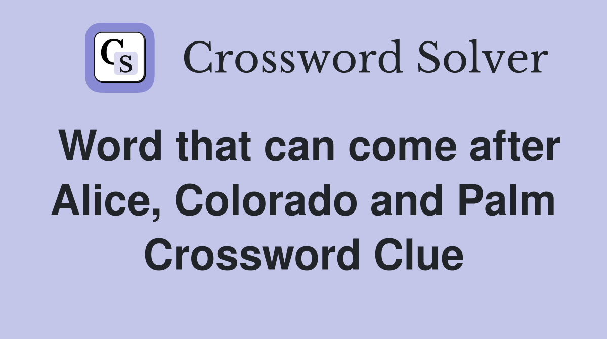 Word that can come after Alice, Colorado and Palm Crossword Clue