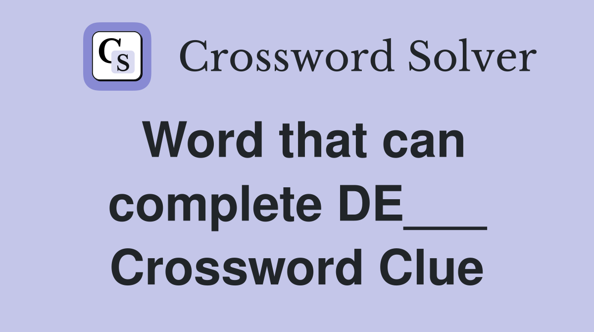 Word that can complete DE___ Crossword Clue