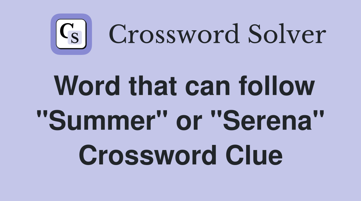 Word that can follow "Summer" or "Serena" Crossword Clue