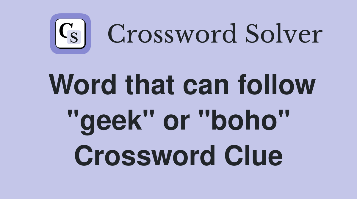 Word that can follow "geek" or "boho" Crossword Clue