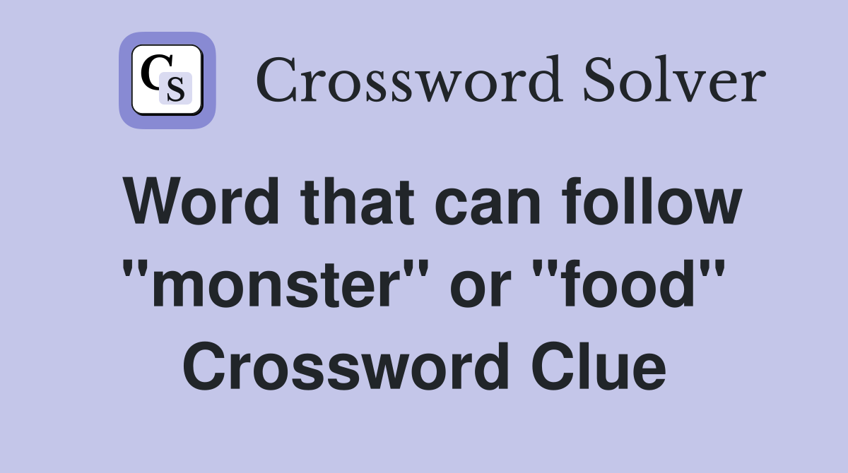Word that can follow "monster" or "food" Crossword Clue