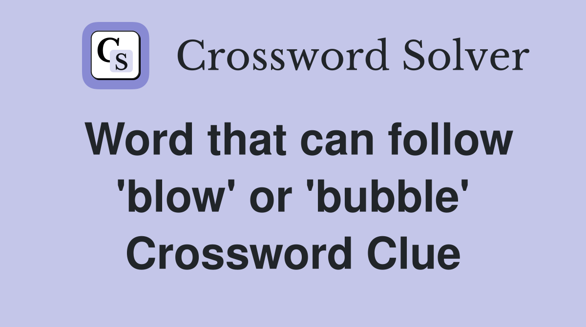 Word that can follow 'blow' or 'bubble' Crossword Clue