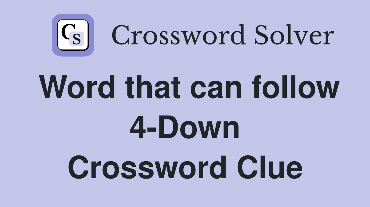 Word that can follow 4-Down Crossword Clue