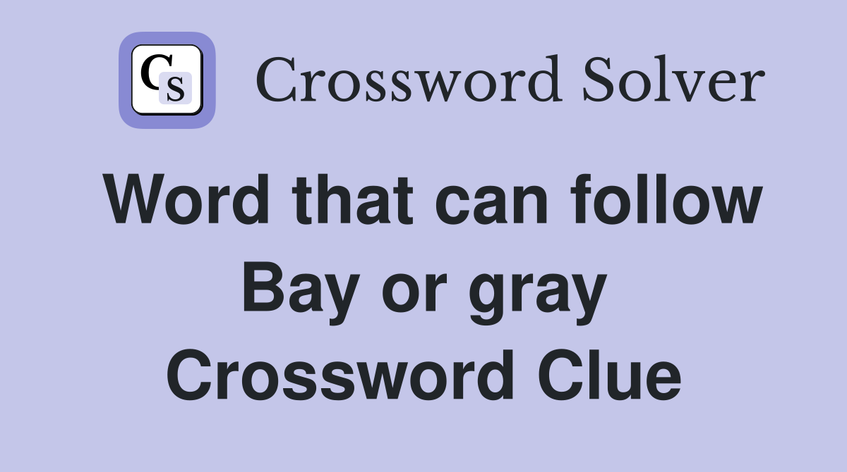 Word that can follow Bay or gray Crossword Clue Answers Crossword