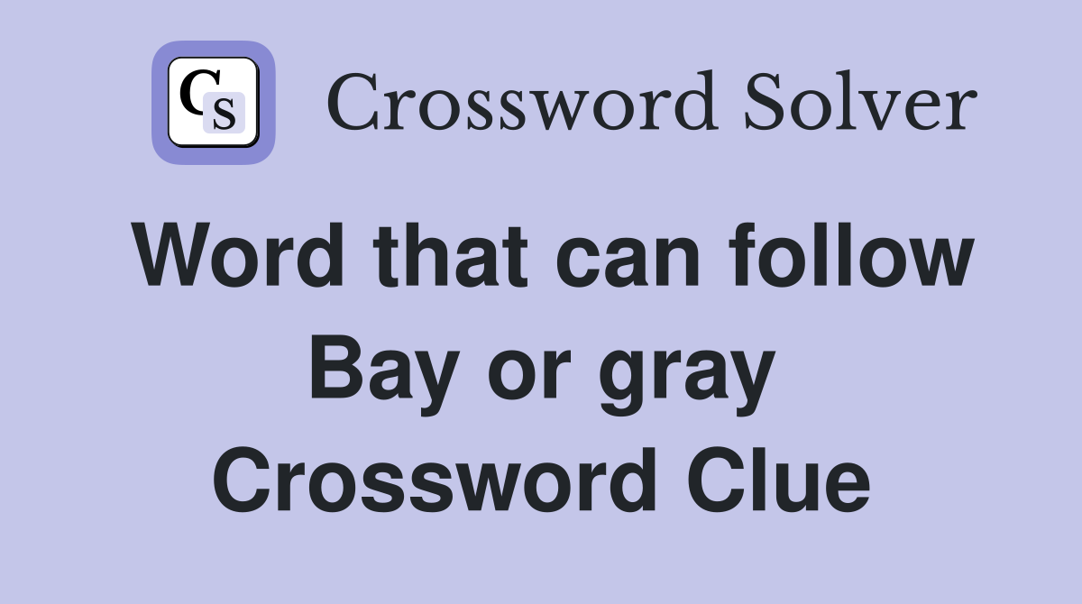 Word that can follow Bay or gray Crossword Clue