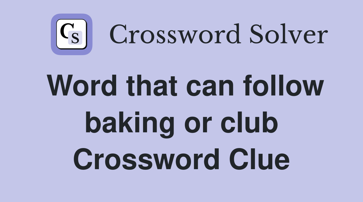 Word that can follow baking or club Crossword Clue