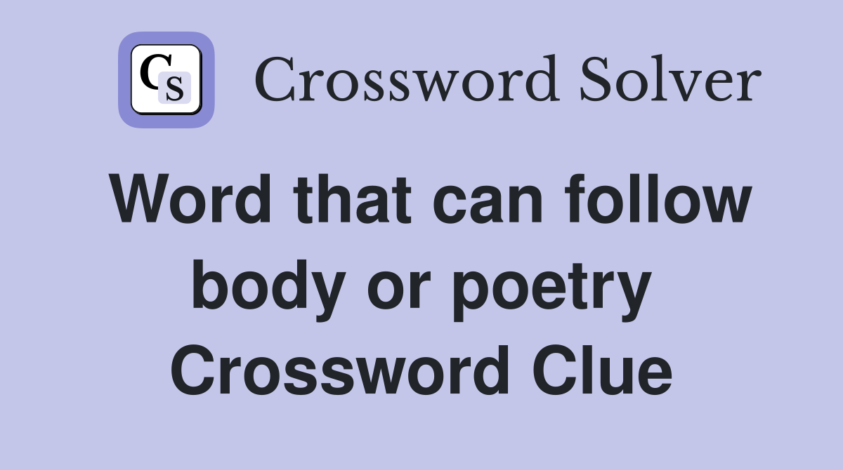 Word that can follow body or poetry Crossword Clue