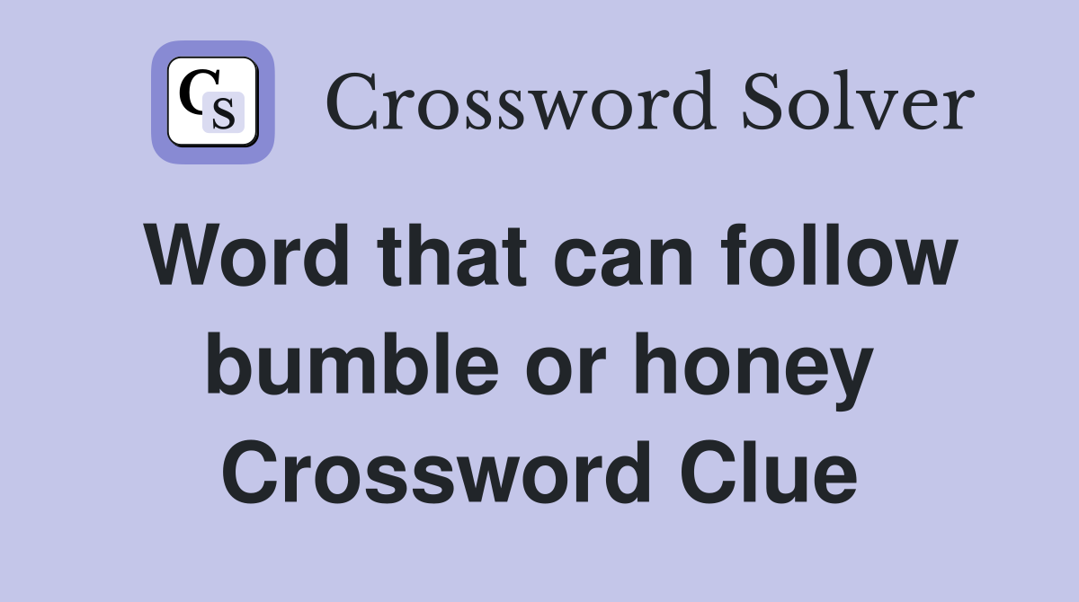 Word that can follow bumble or honey Crossword Clue