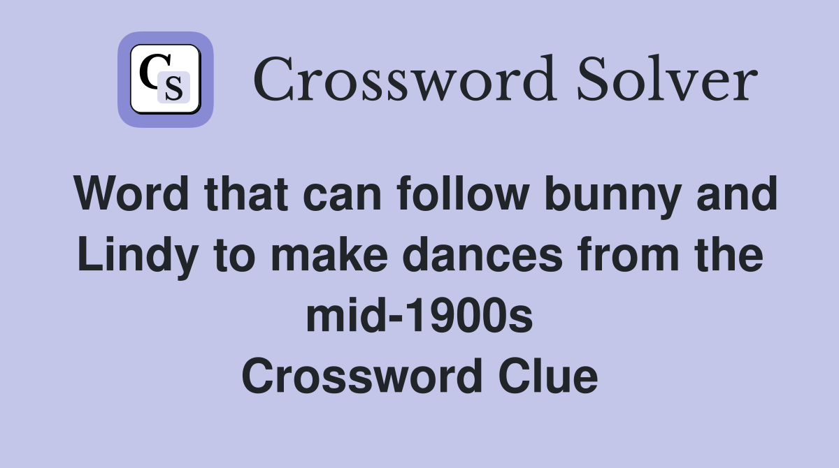 Word that can follow bunny and Lindy to make dances from the mid-1900s Crossword Clue