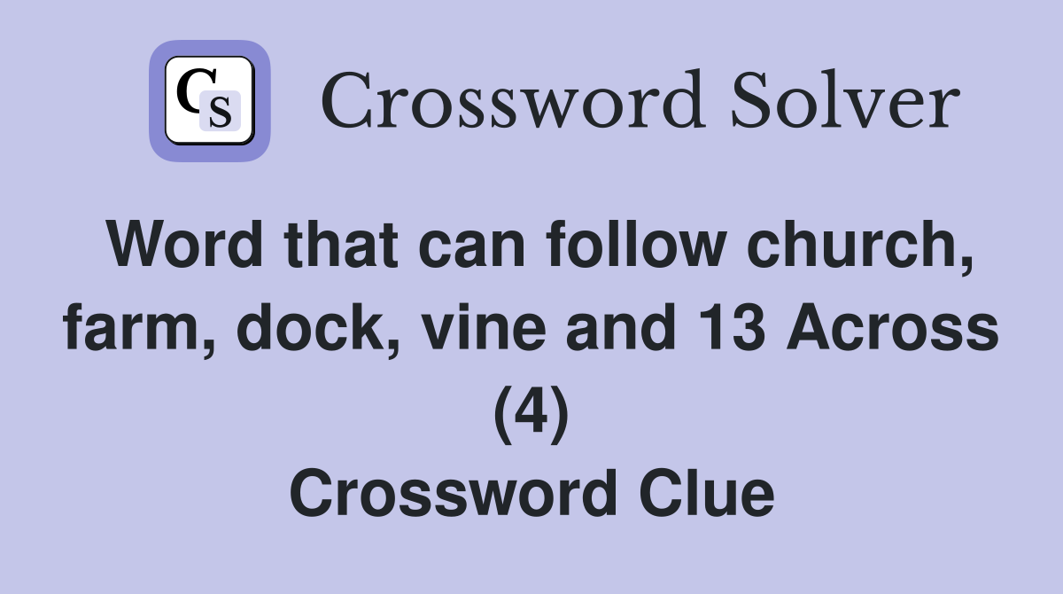 Word that can follow church, farm, dock, vine and 13 Across (4) Crossword Clue