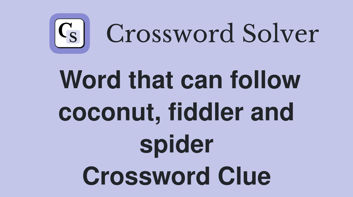 Word that can follow coconut, fiddler and spider Crossword Clue