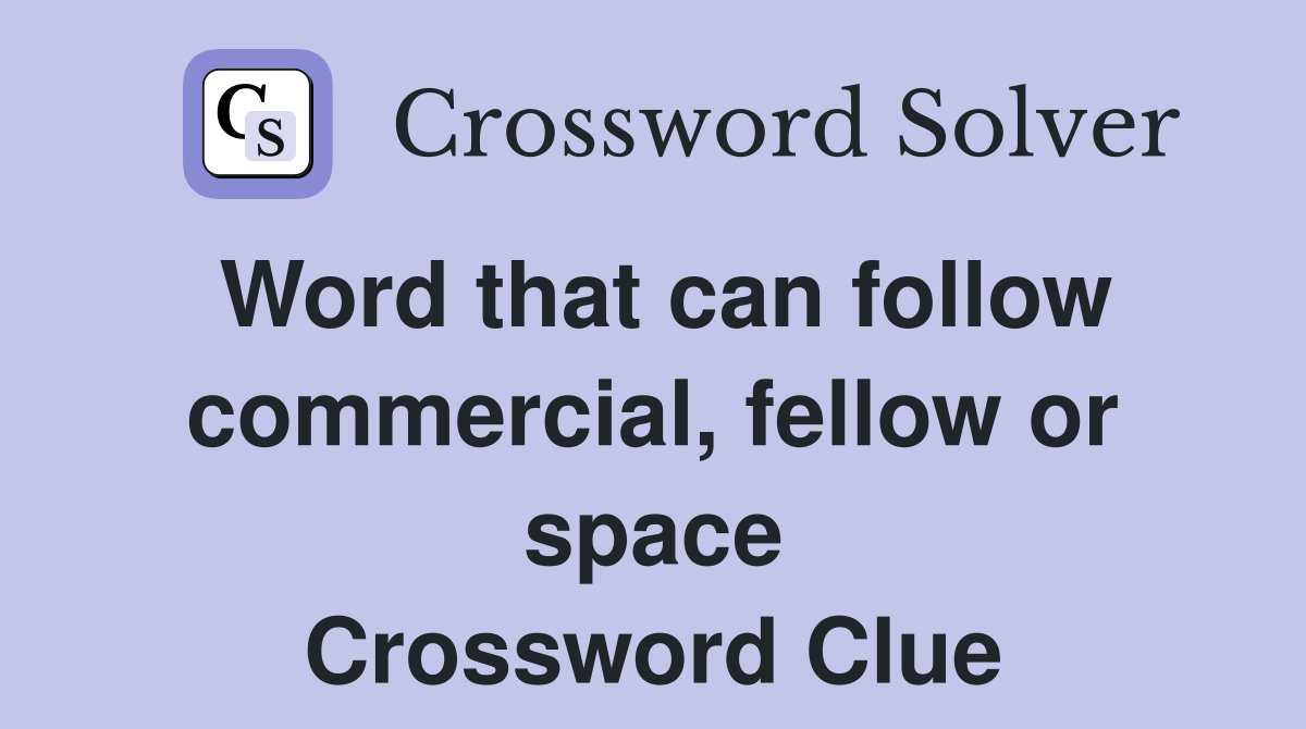 Word that can follow commercial, fellow or space Crossword Clue