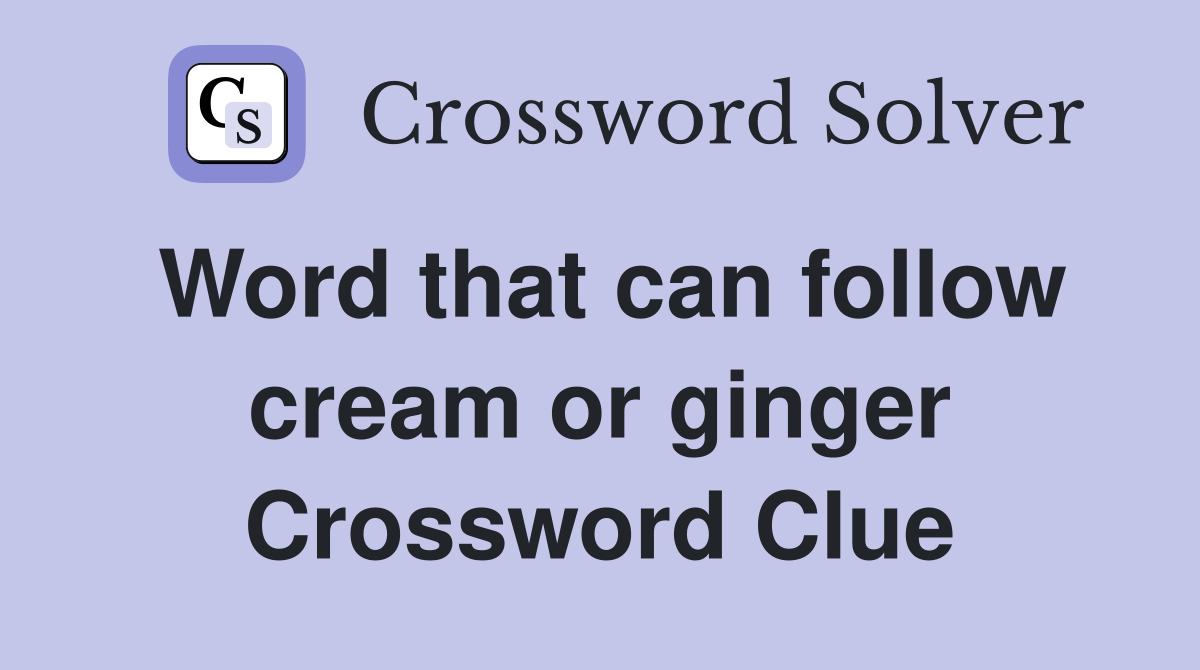 Word that can follow cream or ginger Crossword Clue