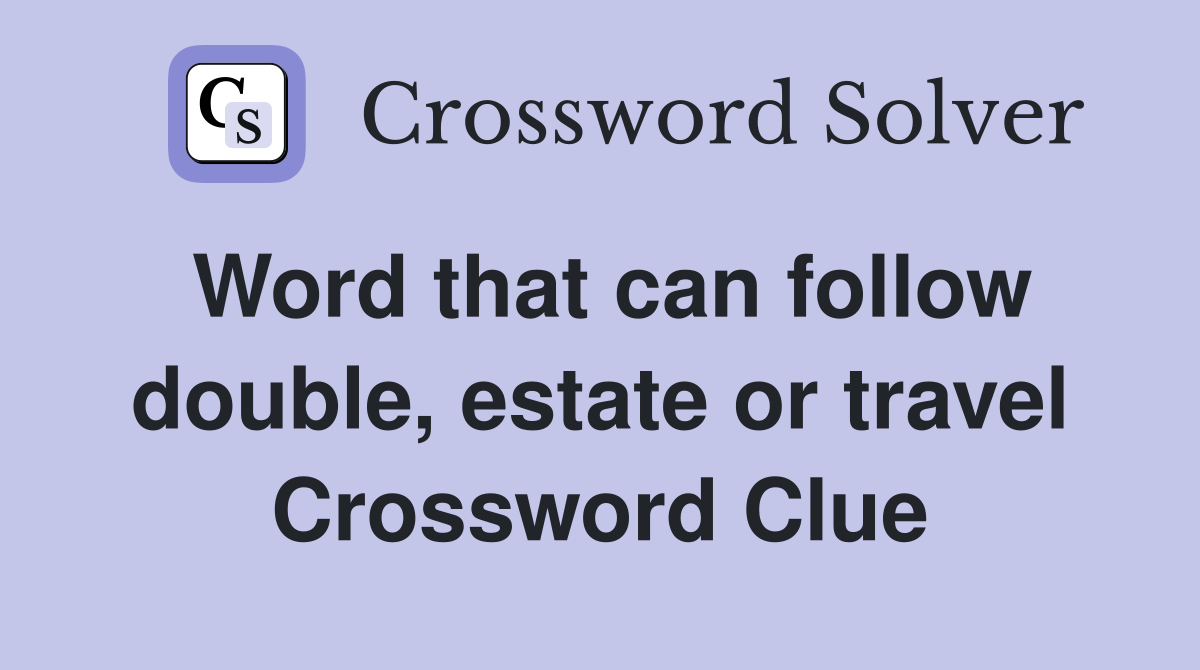 Word that can follow double, estate or travel Crossword Clue