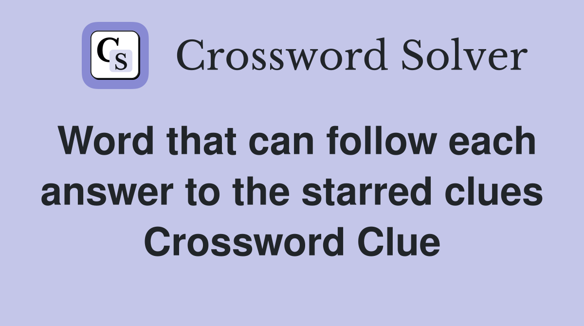 Word that can follow each answer to the starred clues Crossword Clue