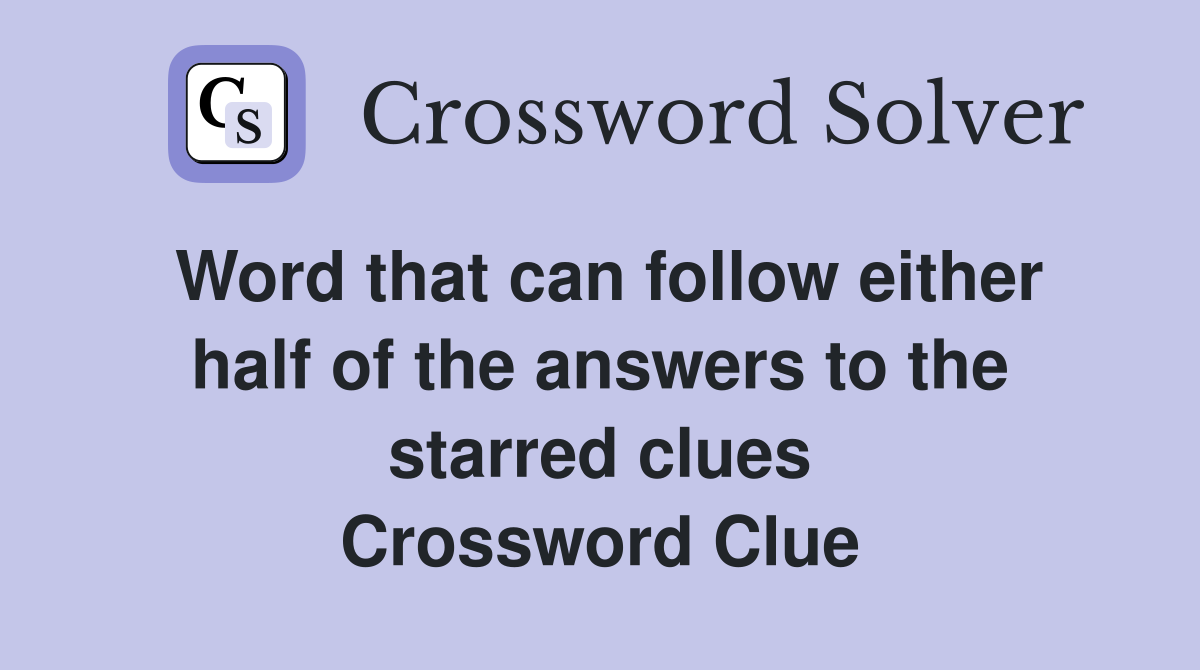 Word that can follow either half of the answers to the starred clues Crossword Clue