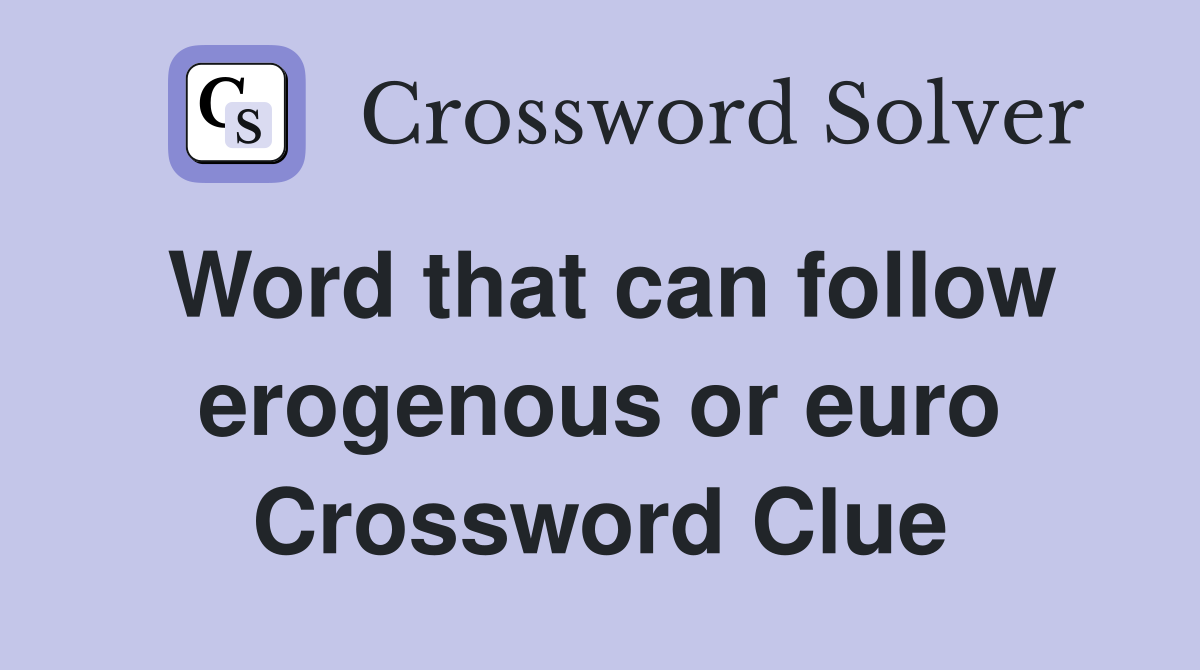 Word that can follow erogenous or euro Crossword Clue