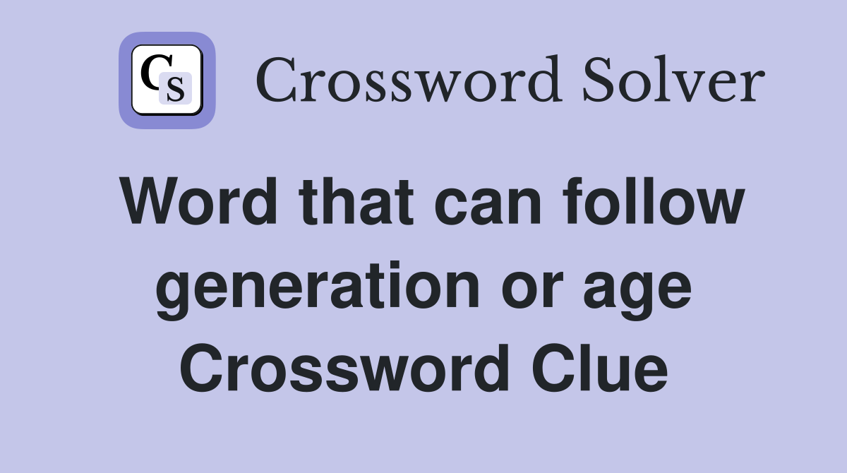 Word that can follow generation or age Crossword Clue