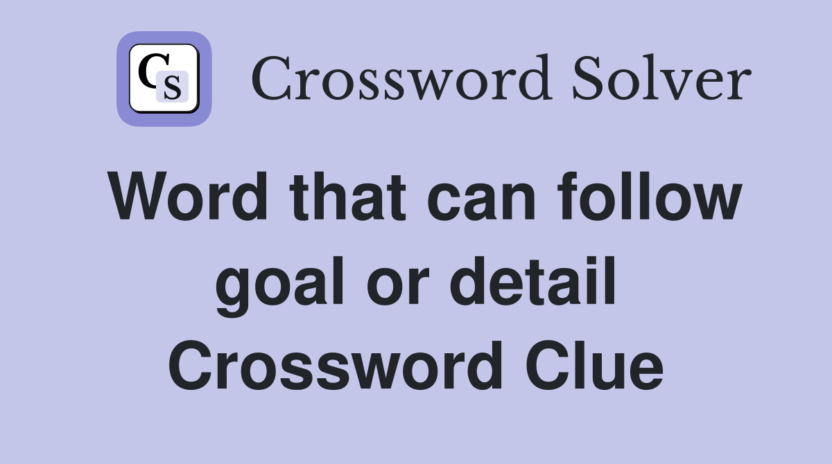 Word that can follow goal or detail Crossword Clue