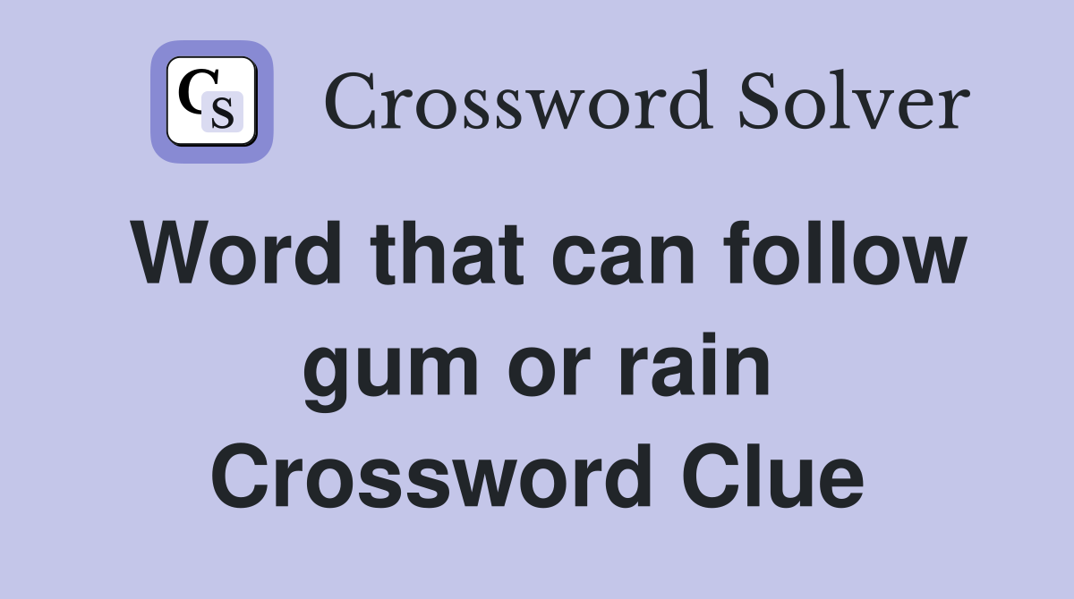 Word that can follow gum or rain Crossword Clue