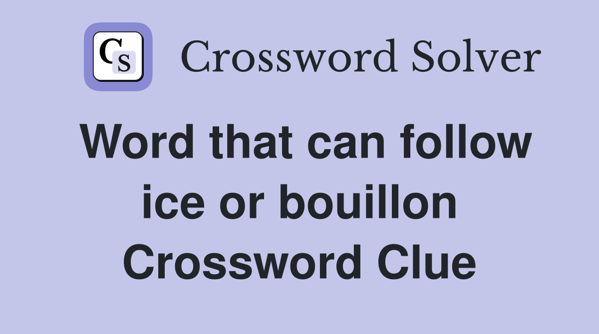 Word that can follow ice or bouillon Crossword Clue
