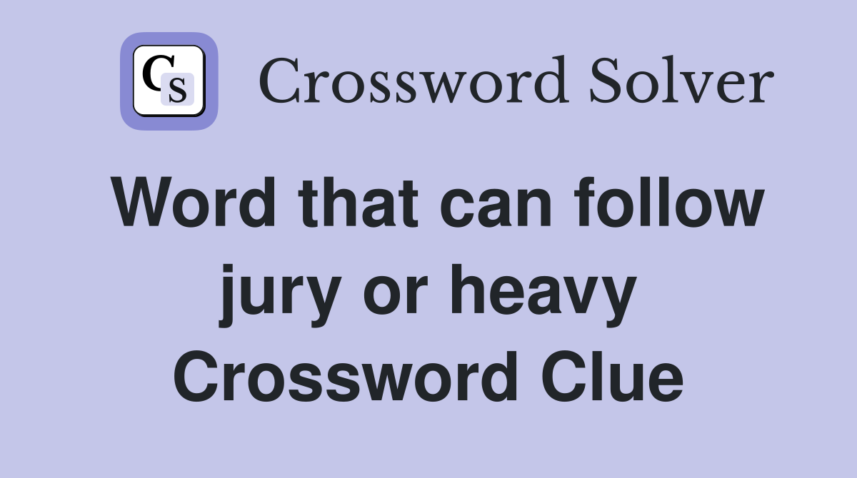 Word that can follow jury or heavy Crossword Clue