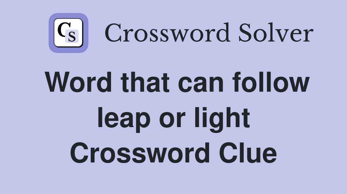 Word that can follow leap or light Crossword Clue