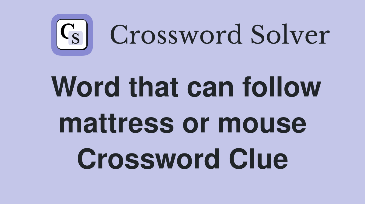 Word that can follow mattress or mouse Crossword Clue