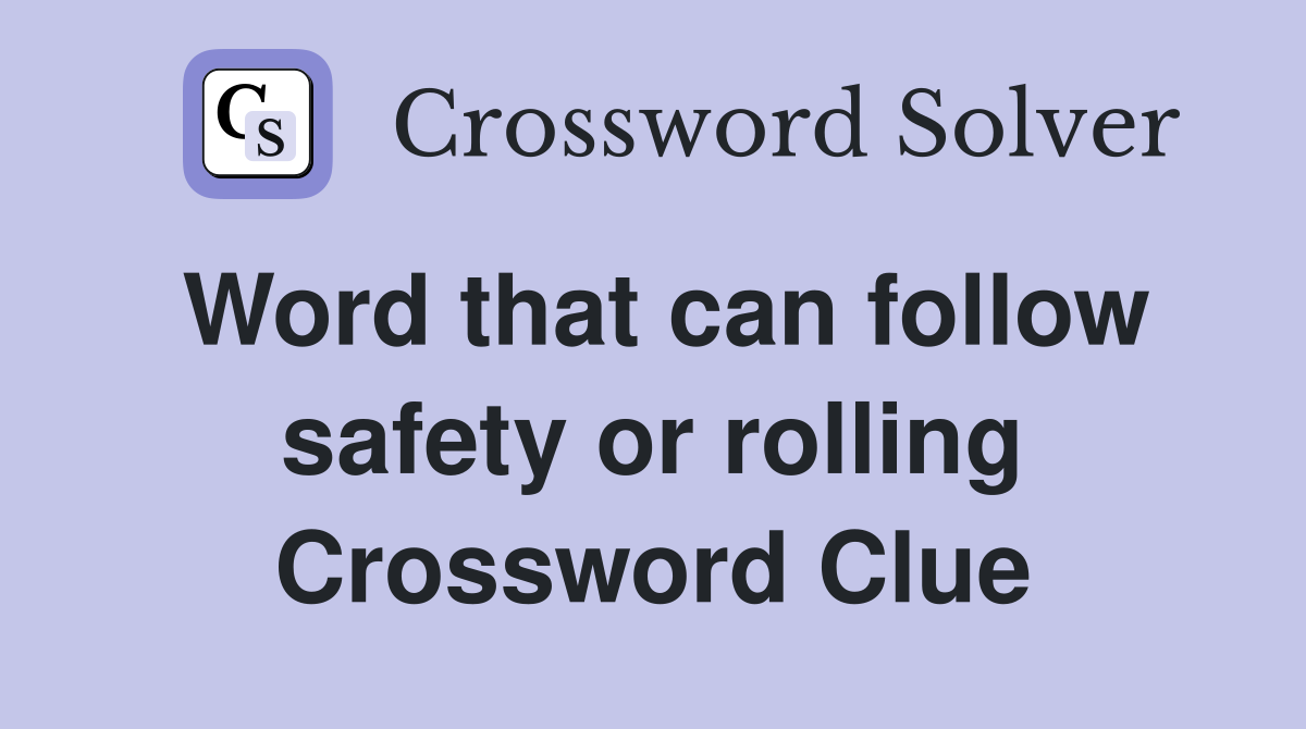 Word that can follow safety or rolling Crossword Clue
