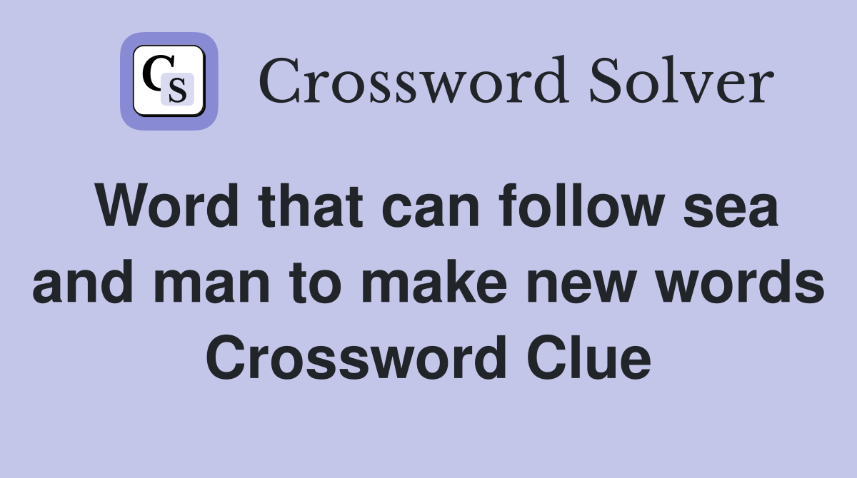 Word that can follow sea and man to make new words Crossword Clue