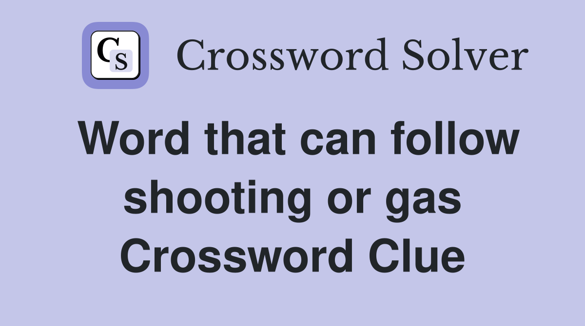 Word that can follow shooting or gas Crossword Clue