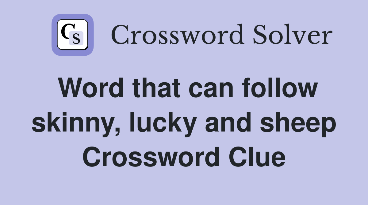 Word that can follow skinny, lucky and sheep Crossword Clue