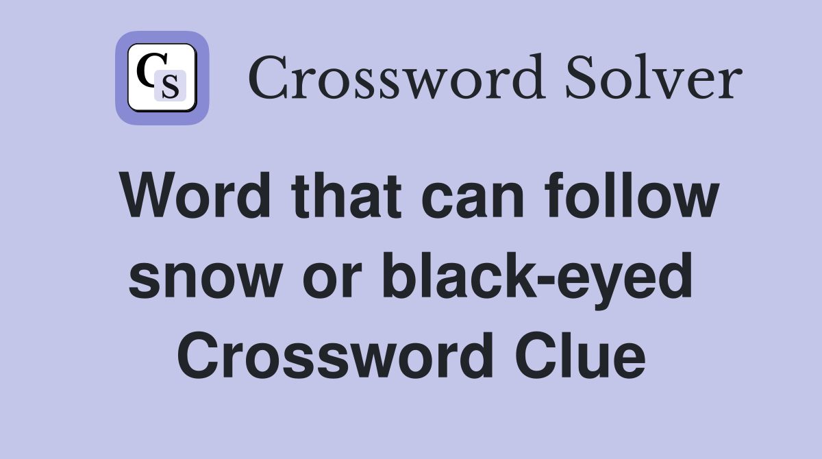 Word that can follow snow or black-eyed Crossword Clue