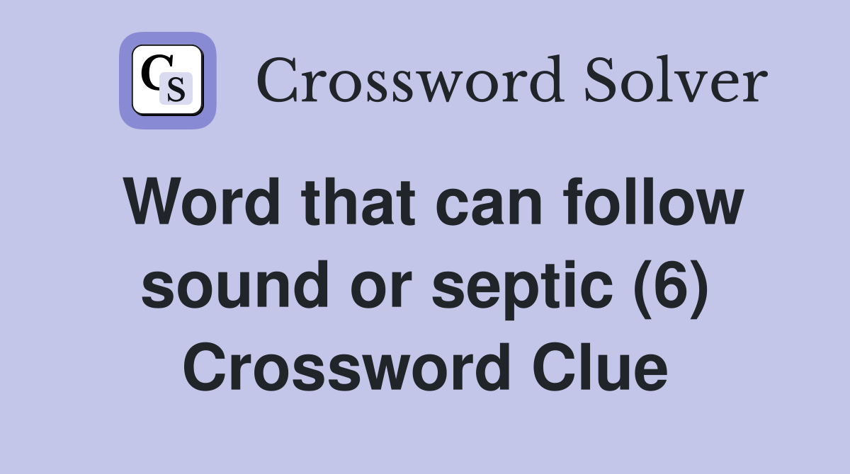 Word that can follow sound or septic (6) Crossword Clue