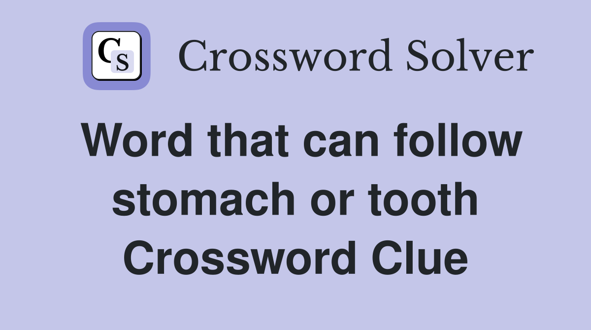 Word that can follow stomach or tooth Crossword Clue