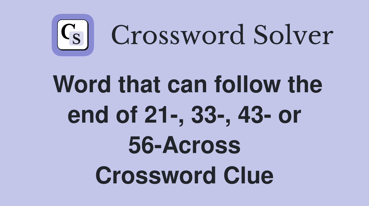 Word that can follow the end of 21-, 33-, 43- or 56-Across Crossword Clue