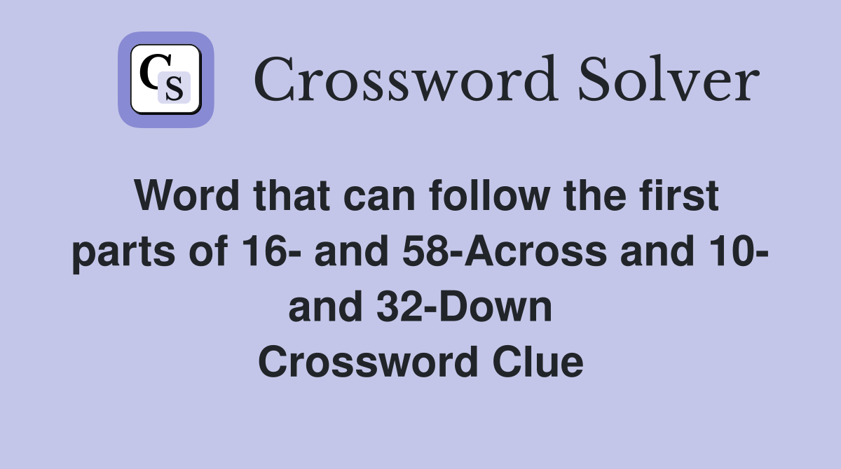 Word that can follow the first parts of 16- and 58-Across and 10- and 32-Down Crossword Clue