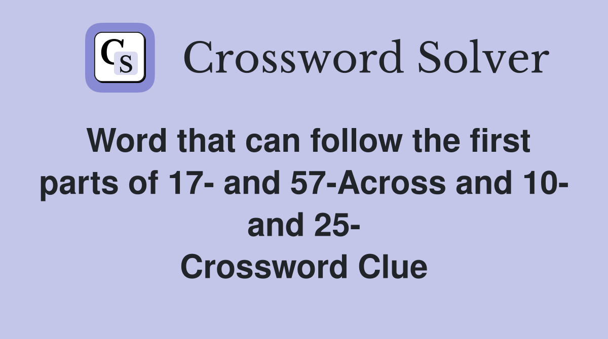 Word that can follow the first parts of 17- and 57-Across and 10- and 25- Crossword Clue