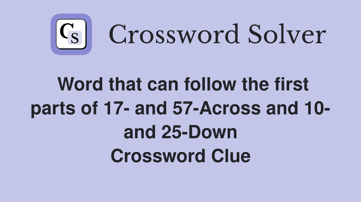 Word that can follow the first parts of 17- and 57-Across and 10- and 25-Down Crossword Clue