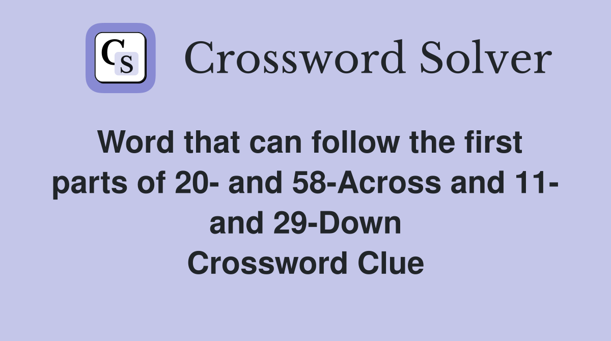 Word that can follow the first parts of 20- and 58-Across and 11- and 29-Down Crossword Clue