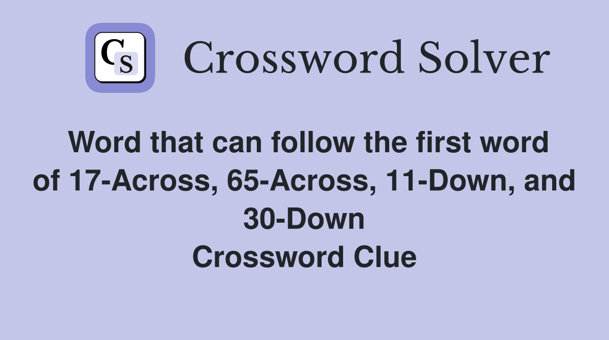 Word that can follow the first word of 17-Across, 65-Across, 11-Down, and 30-Down Crossword Clue