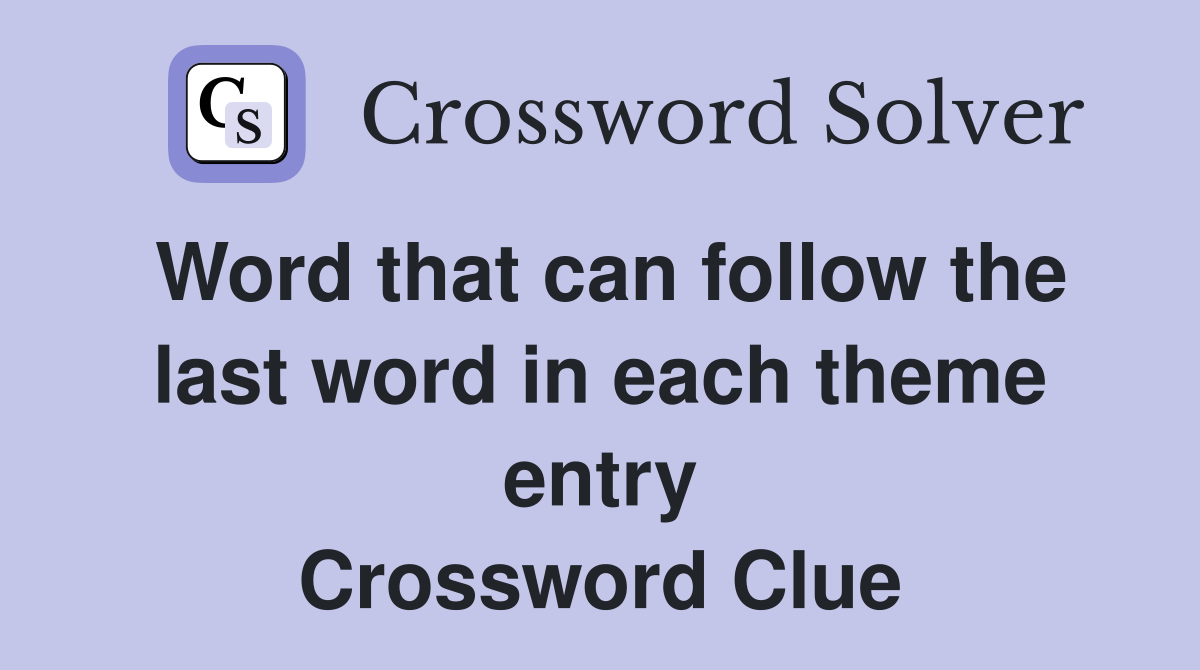 Word that can follow the last word in each theme entry Crossword Clue
