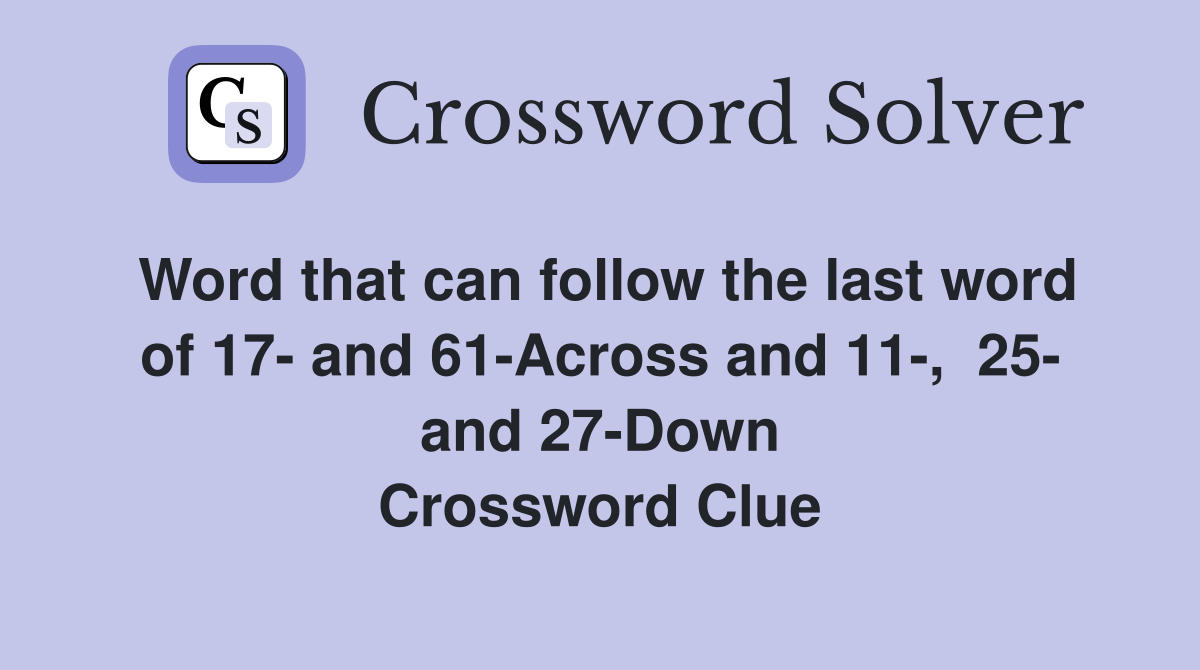Word that can follow the last word of 17- and 61-Across and 11-,  25- and 27-Down Crossword Clue